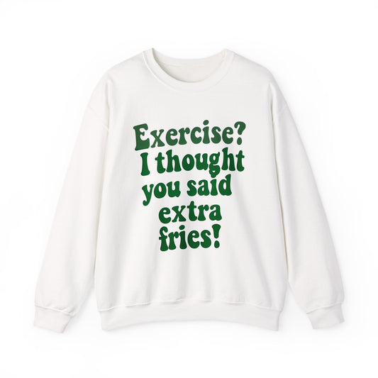 Funny Sweatshirt - Exercise? I Thought You Said Extra Fries!